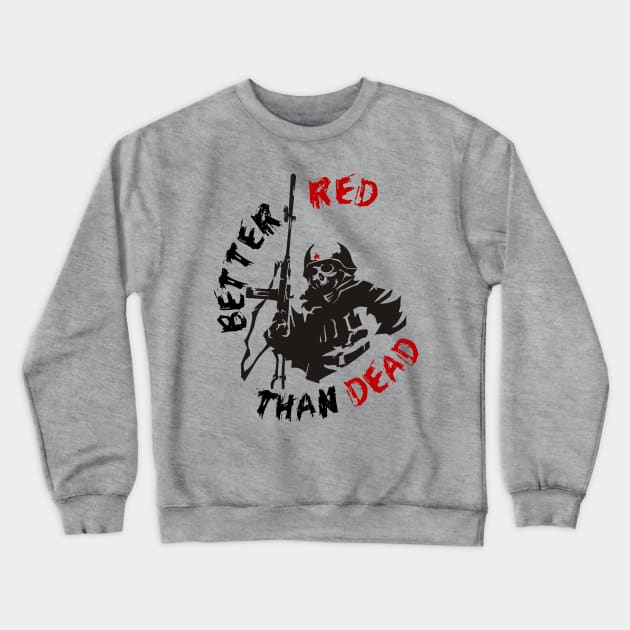 Better Red Than Dead - Socialist, Communist, Anarchist, Radical Crewneck Sweatshirt by SpaceDogLaika